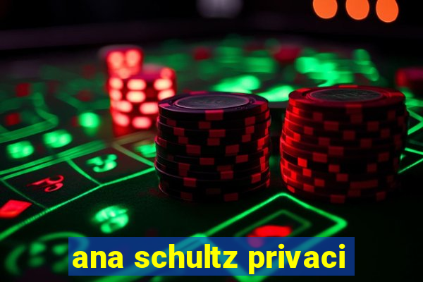 ana schultz privaci